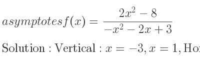The asymptotes of f(x)=(2x^2-8)/(-x^2-2x+3) is Vertical: x=-3,x=1,Horizontal: y=-2